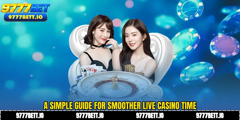 A simple guide for smoother live casino time