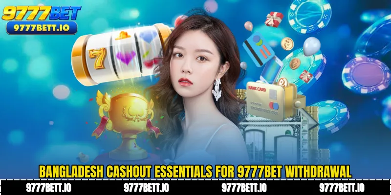 Bangladesh cashout essentials for 9777Bet Withdrawal