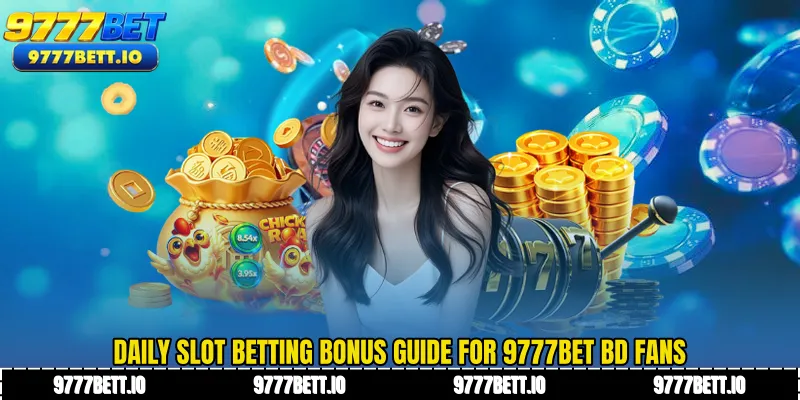 Daily Slot Betting Bonus Guide for 9777Bet BD Fans