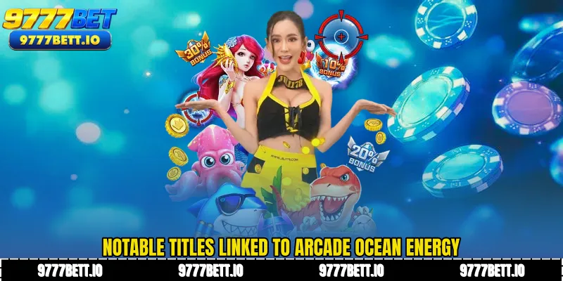 Notable titles linked to arcade ocean energy