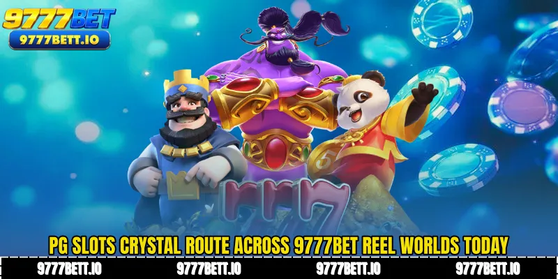 PG Slots Crystal Route Across 9777Bet Reel Worlds Today