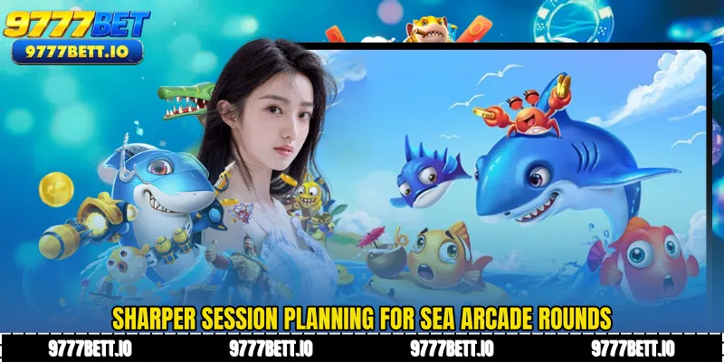 Sharper session planning for sea arcade rounds