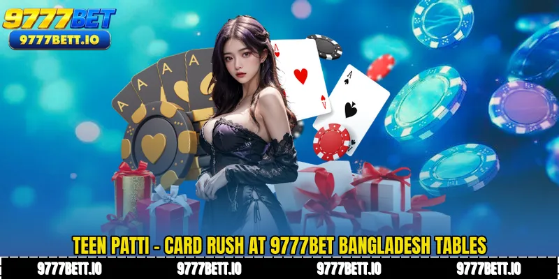 Teen Patti - Card Rush at 9777Bet Bangladesh Tables