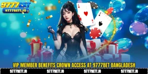 VIP Member Benefits Crown Access at 9777Bet Bangladesh